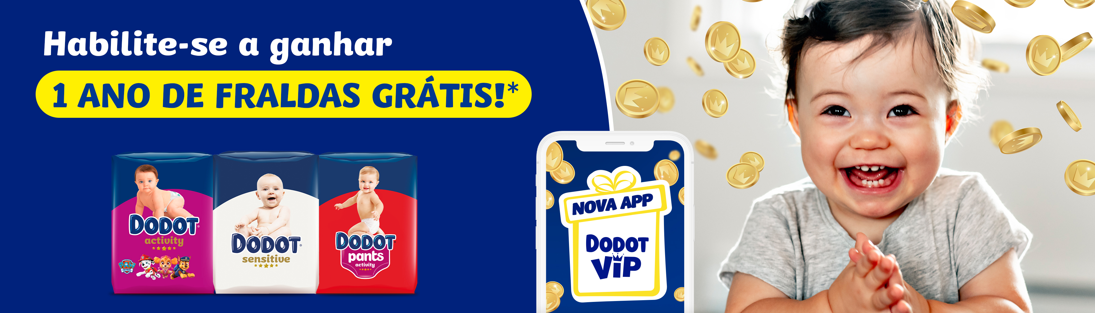 Imagem de um bebé feliz rodeado de moedas de ouro e embalagens de fraldas Dodot Activity, Dodot Sensitive e Dodot Pants Activity. Acompanhado do texto "Habilite-se a ganhar um ano de fraldas Dodot grátis! Nova app Dodot VIP. Consulte as condições legais."